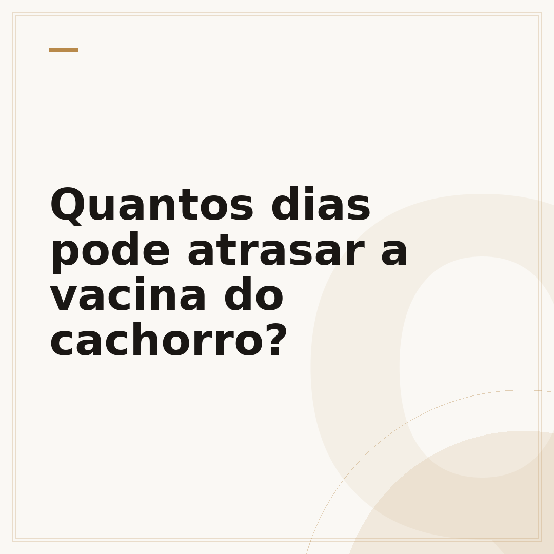 Quantos dias pode atrasar a vacina do cachorro?
