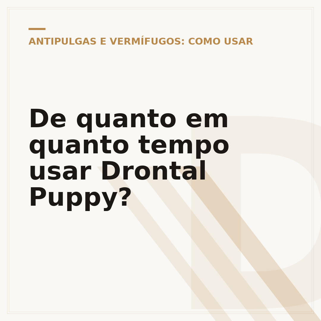 De quanto em quanto tempo usar Drontal Puppy?