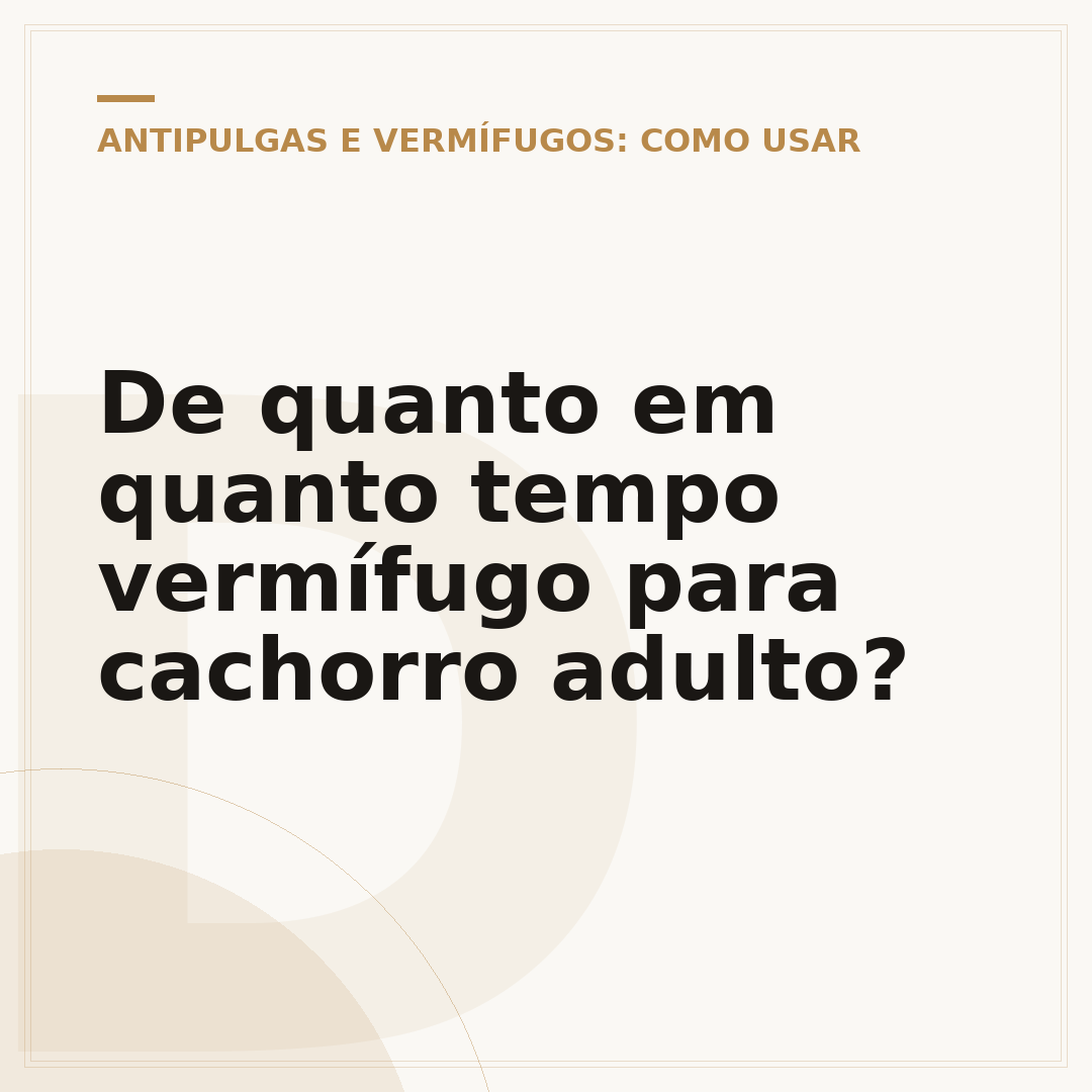 De quanto em quanto tempo vermífugo para cachorro adulto?